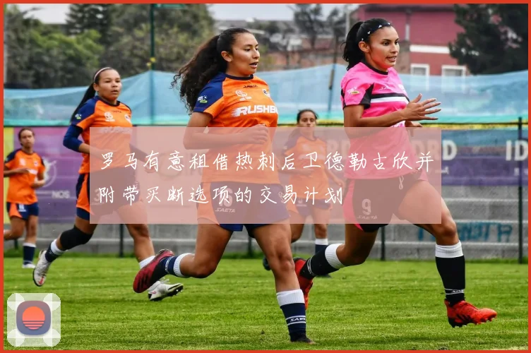 罗马有意租借热刺后卫德勒古欣并附带买断选项的交易计划
