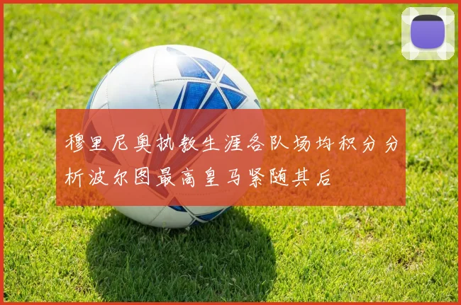 穆里尼奥执教生涯各队场均积分分析波尔图最高皇马紧随其后