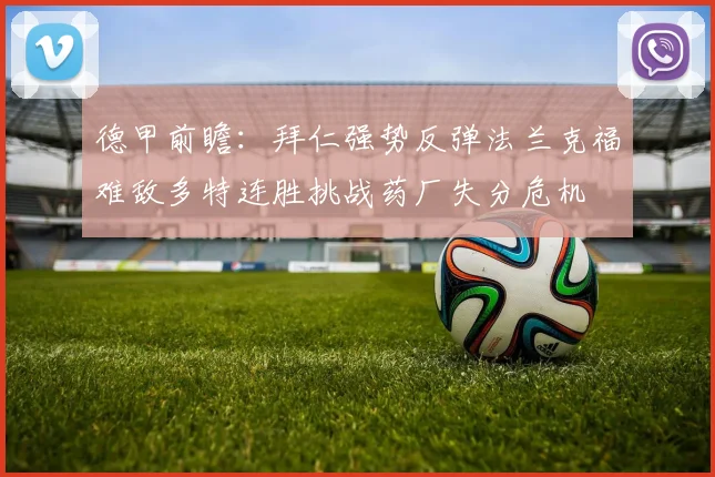 德甲前瞻：拜仁强势反弹法兰克福难敌多特连胜挑战药厂失分危机