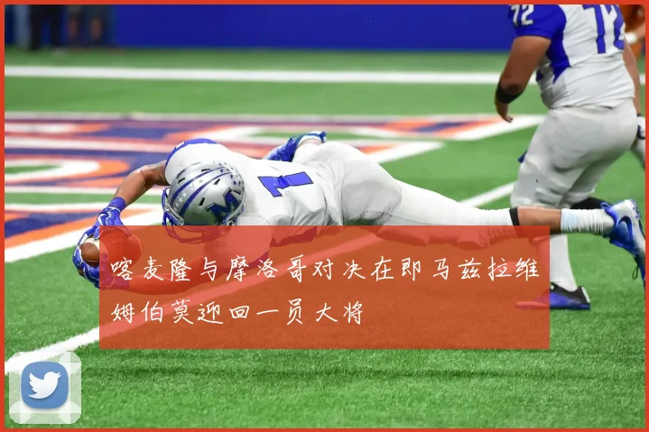喀麦隆与摩洛哥对决在即马兹拉维姆伯莫迎回一员大将